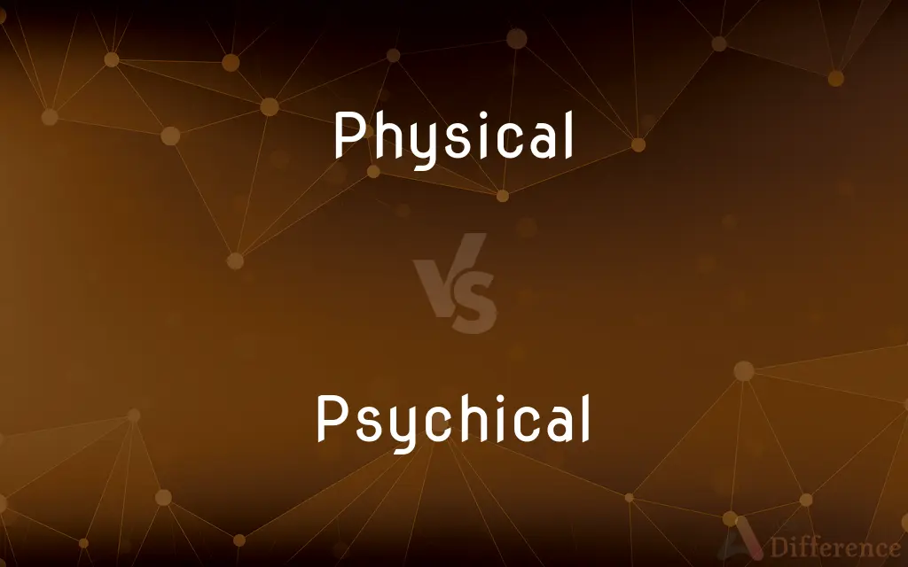 Physical vs. Psychical — What's the Difference?
