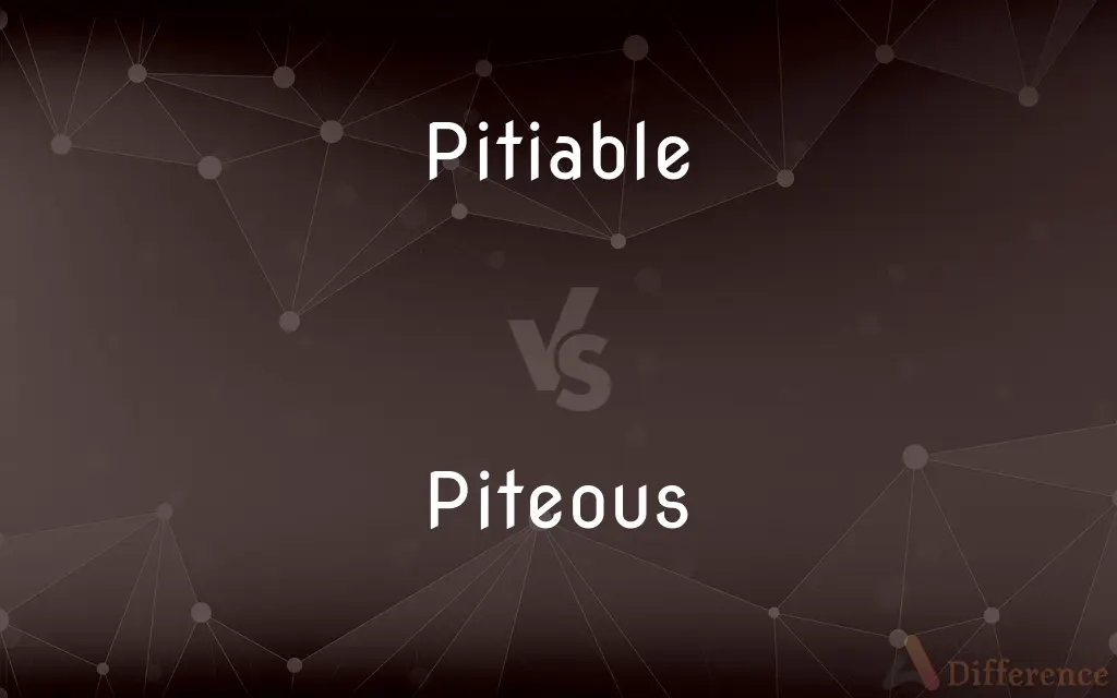 Pitiable vs. Piteous — What's the Difference?