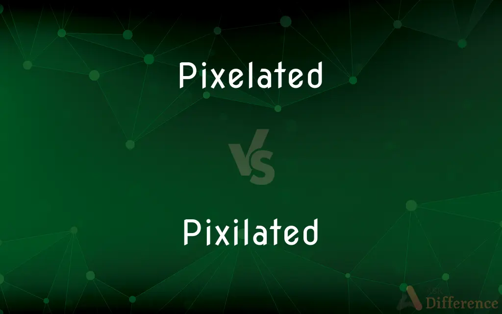 Pixelated vs. Pixilated — What's the Difference?