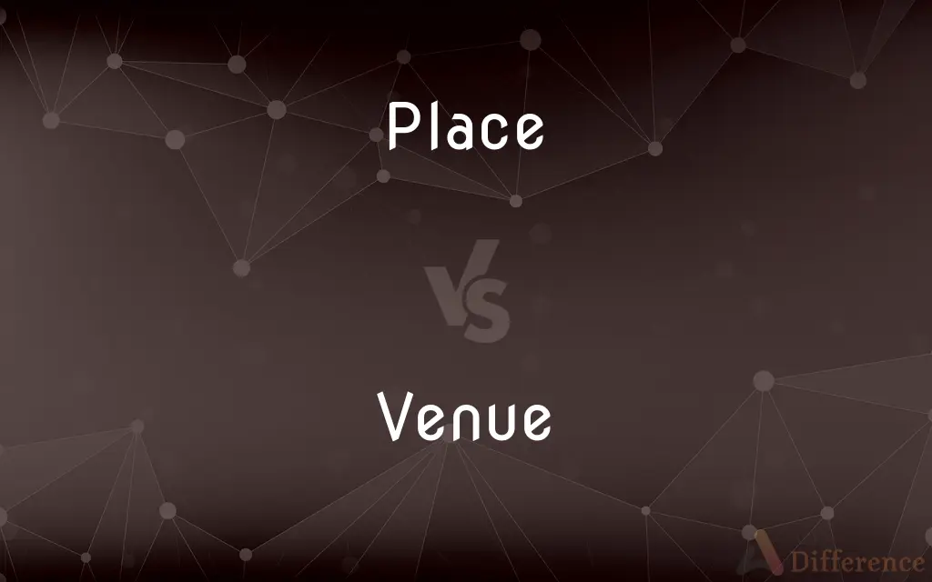 Place vs. Venue — What's the Difference?