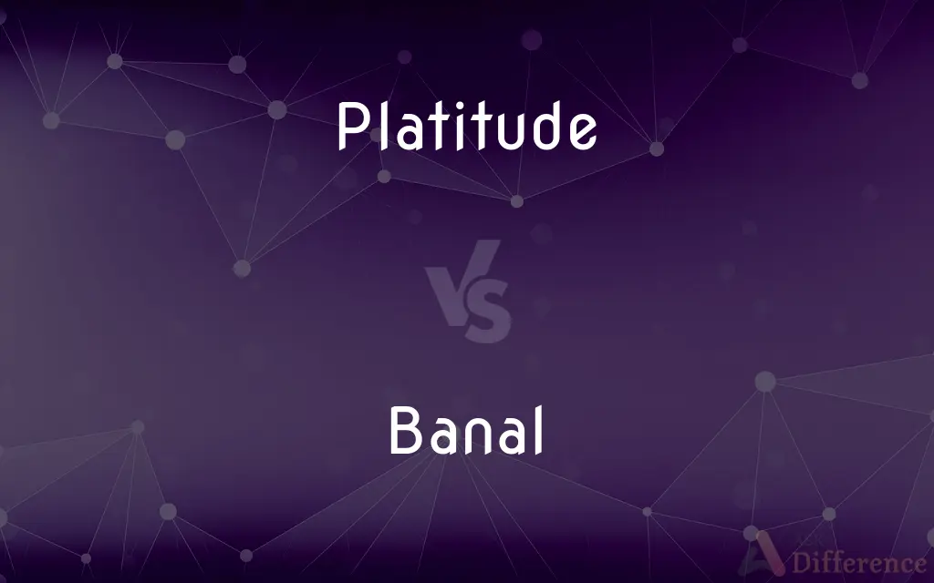 Platitude vs. Banal — What's the Difference?