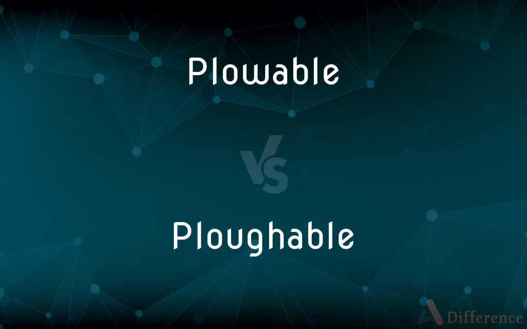 Plowable vs. Ploughable — What's the Difference?