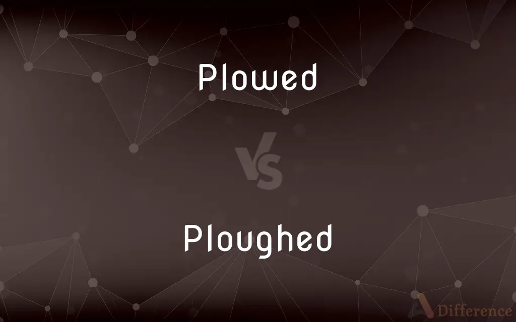 Plowed vs. Ploughed — What's the Difference?