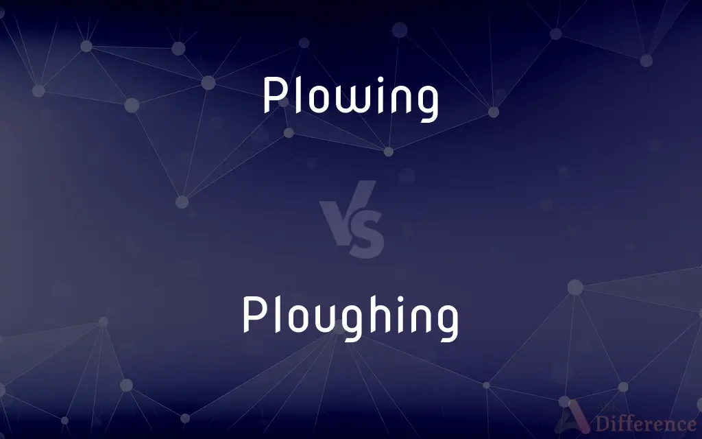 Plowing vs. Ploughing — What's the Difference?