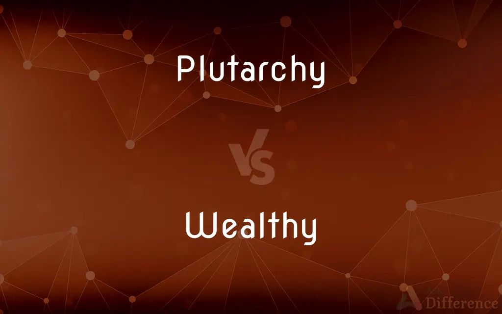 Plutarchy vs. Wealthy — What's the Difference?