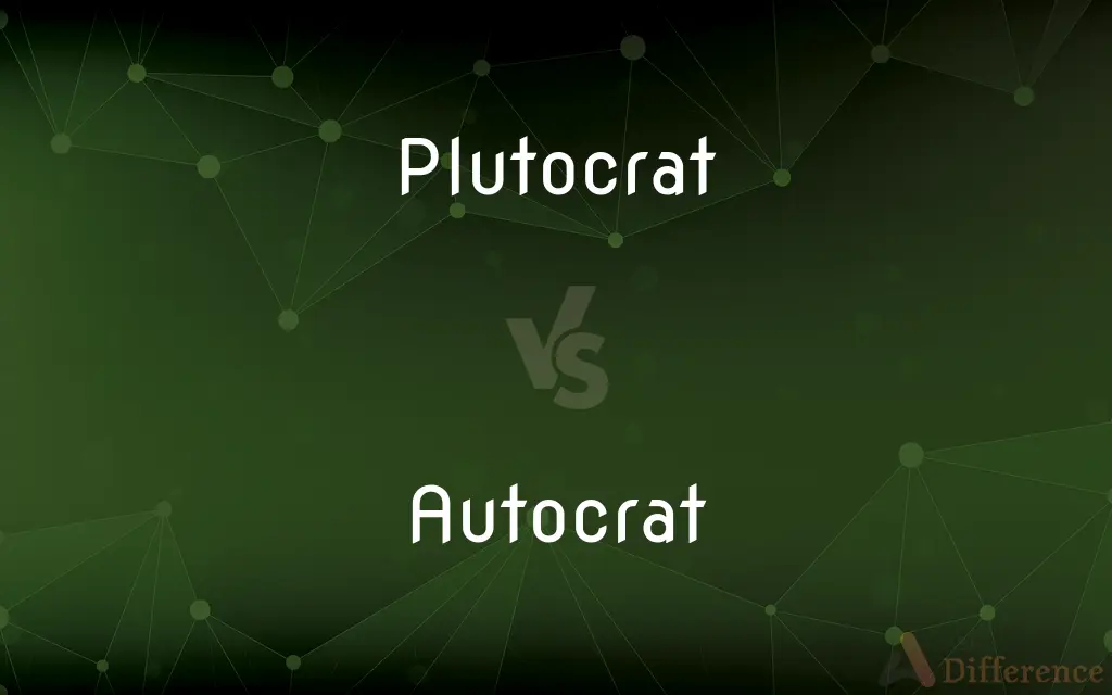 Plutocrat vs. Autocrat — What's the Difference?
