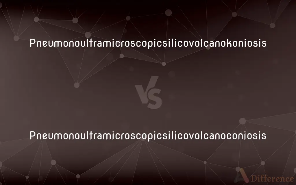 Pneumonoultramicroscopicsilicovolcanokoniosis vs. Pneumonoultramicroscopicsilicovolcanoconiosis — What's the Difference?