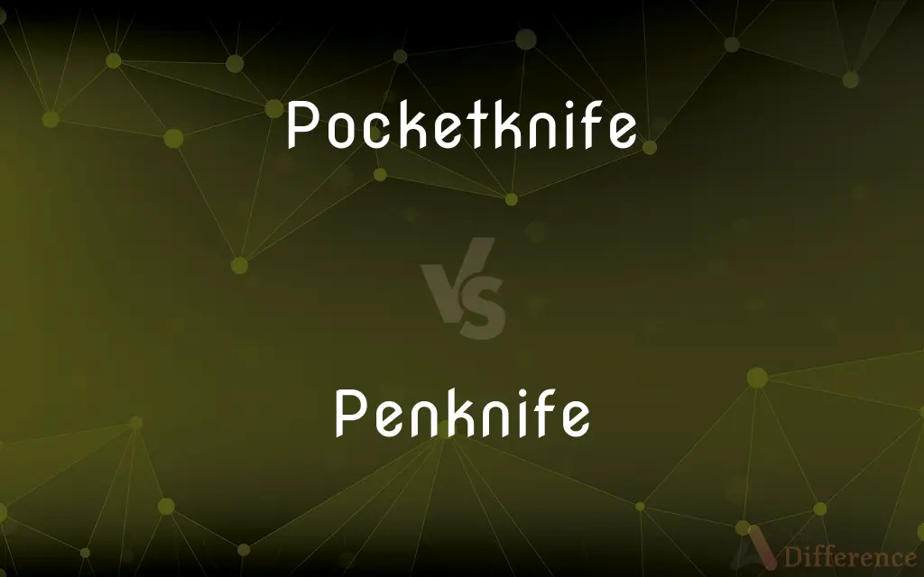 Pocketknife vs. Penknife — What's the Difference?