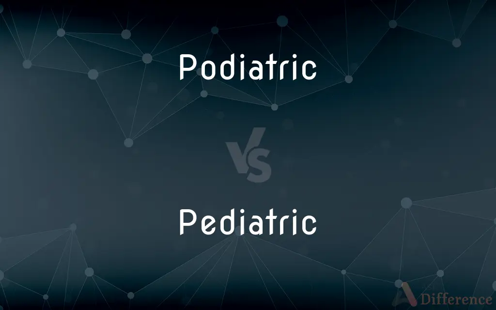 Podiatric vs. Pediatric — What's the Difference?