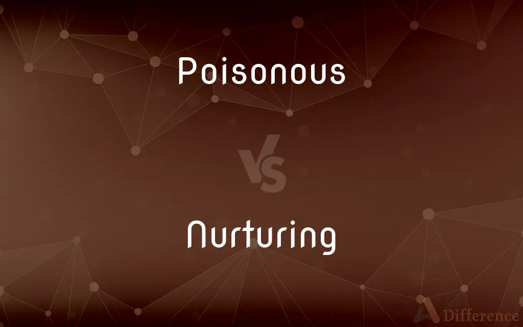 Poisonous vs. Nurturing — What's the Difference?