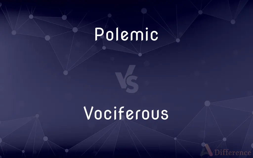 Polemic vs. Vociferous — What's the Difference?