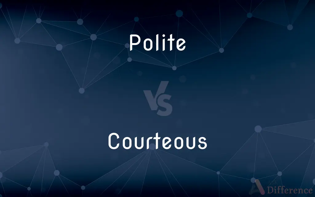 Polite vs. Courteous — What's the Difference?