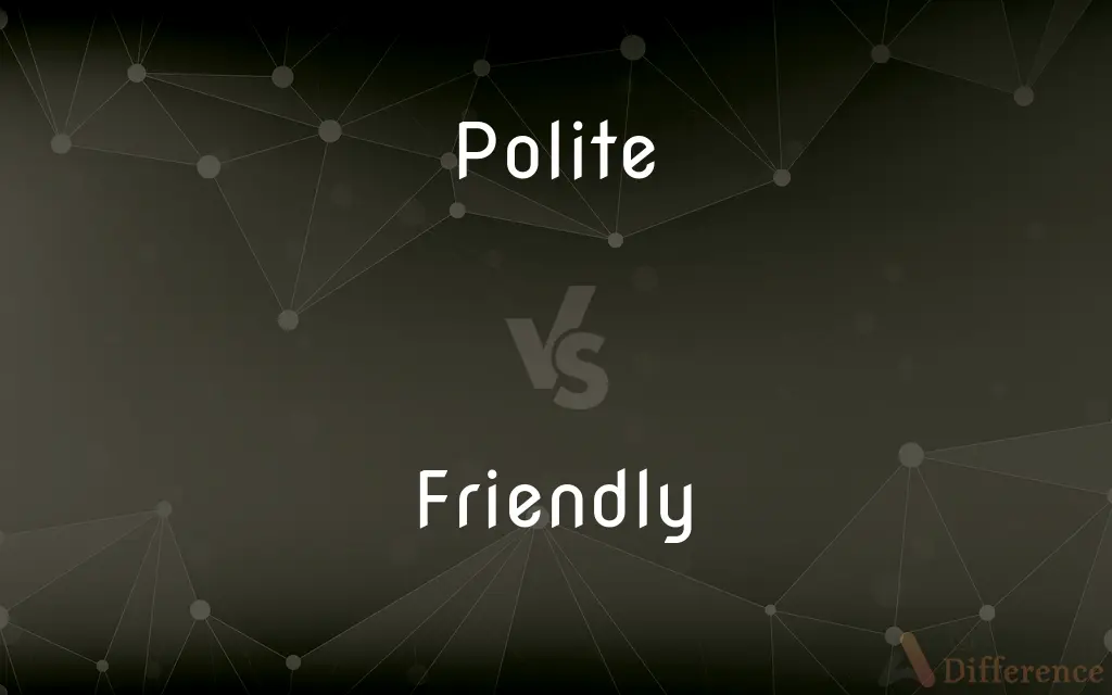 Polite vs. Friendly — What's the Difference?