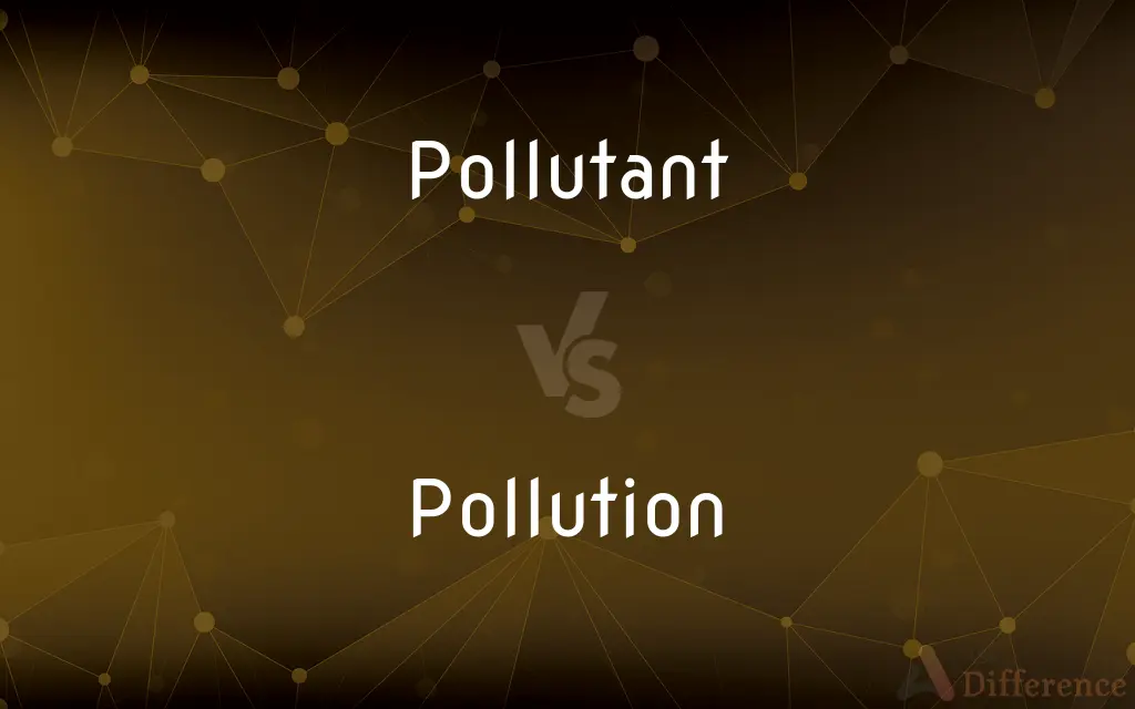 Pollutant vs. Pollution — What's the Difference?