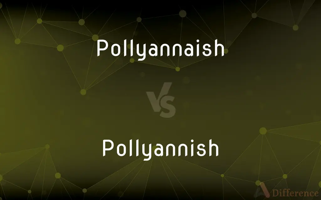 Pollyannaish vs. Pollyannish — What's the Difference?
