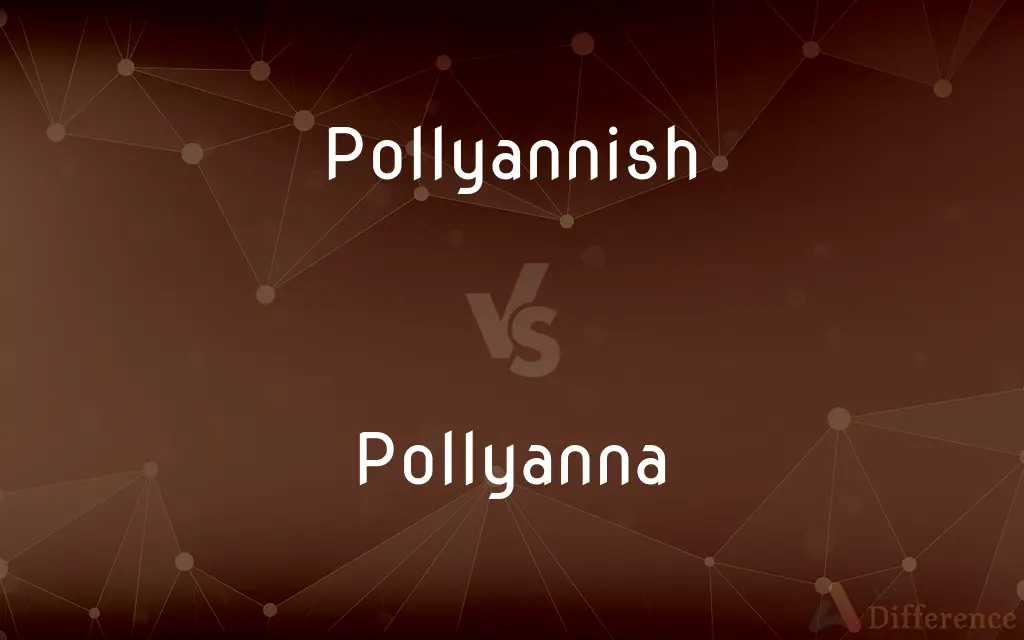 Pollyannish vs. Pollyanna — What's the Difference?