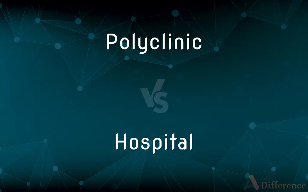 Polyclinic vs. Hospital — What's the Difference?