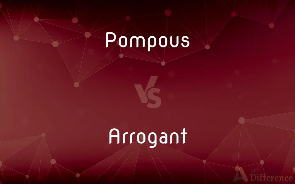 Pompous vs. Arrogant — What's the Difference?