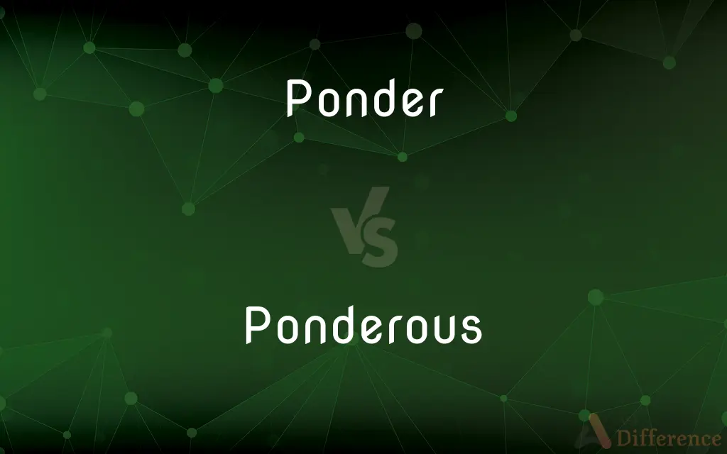 Ponder vs. Ponderous — What's the Difference?