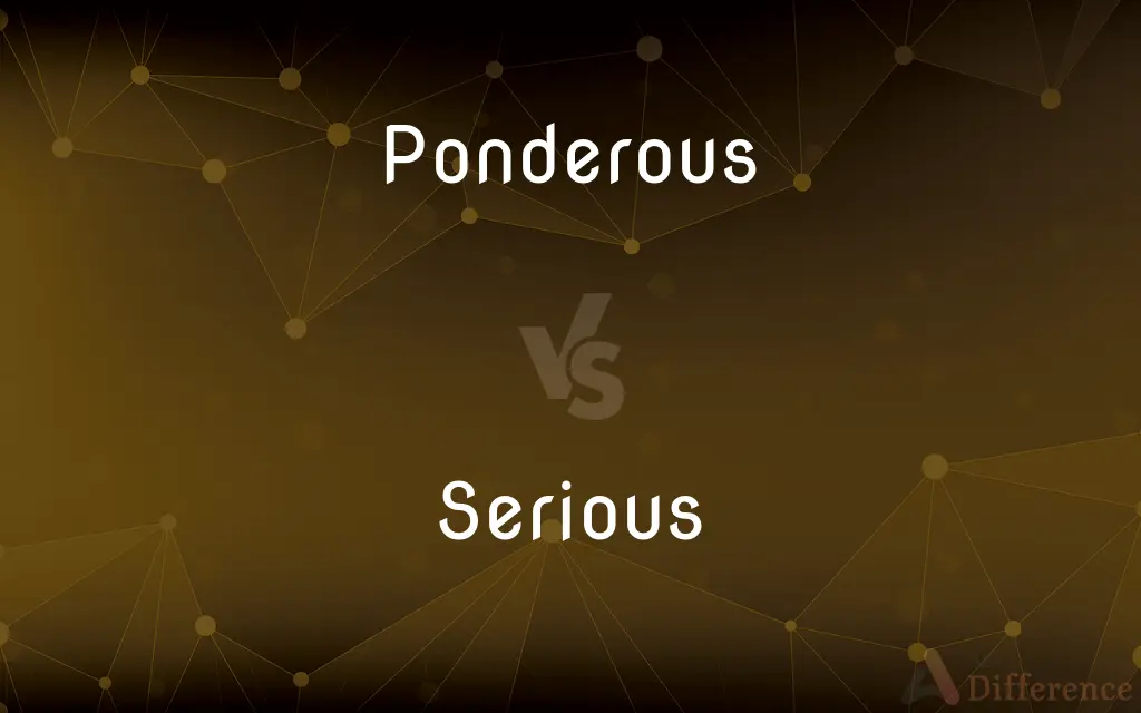 Ponderous vs. Serious — What's the Difference?