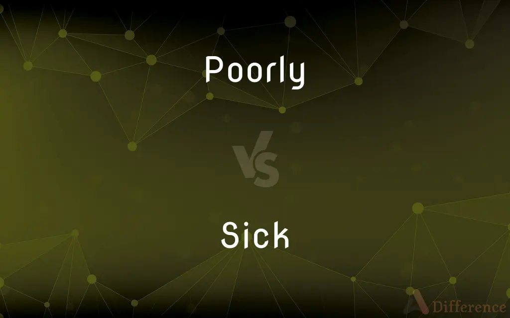 Poorly vs. Sick — What's the Difference?