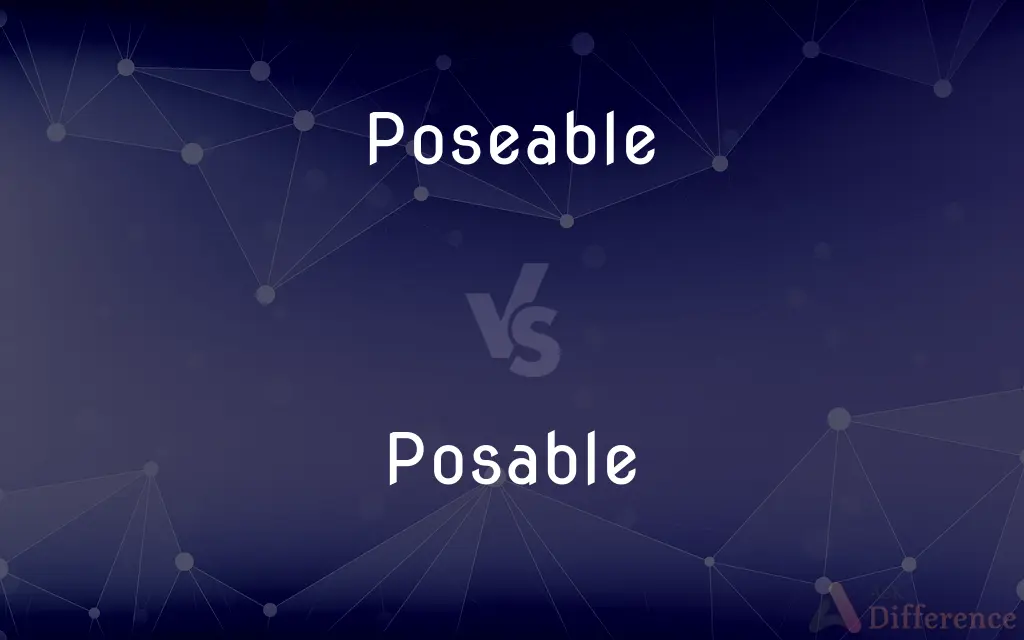 Poseable vs. Posable — What's the Difference?