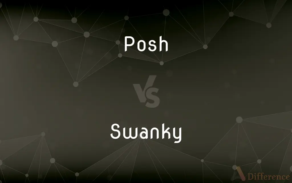 Posh vs. Swanky — What's the Difference?
