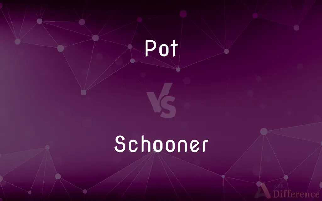 Pot vs. Schooner — What's the Difference?
