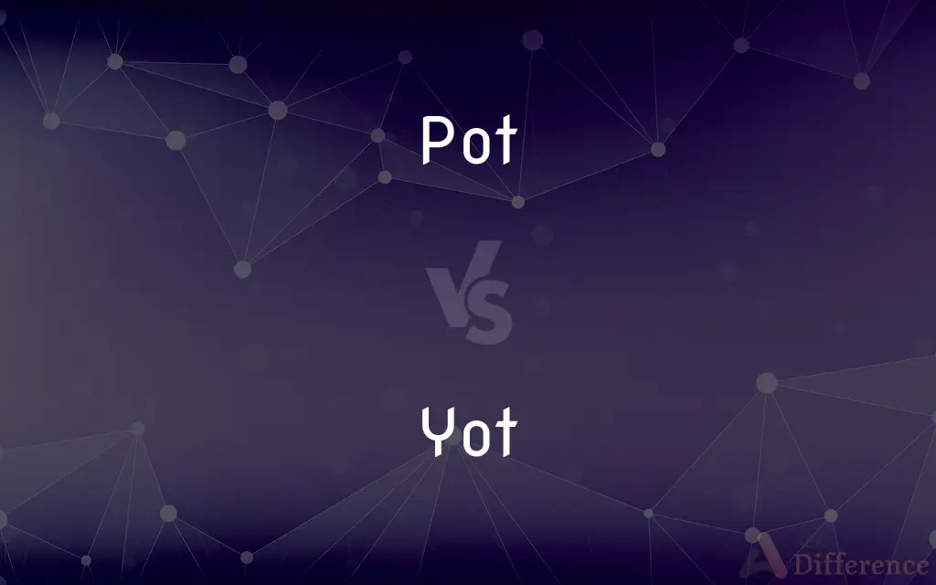 Pot vs. Yot — What's the Difference?