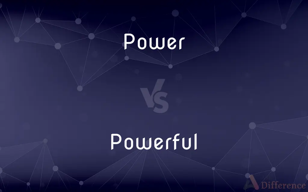 Power vs. Powerful — What's the Difference?