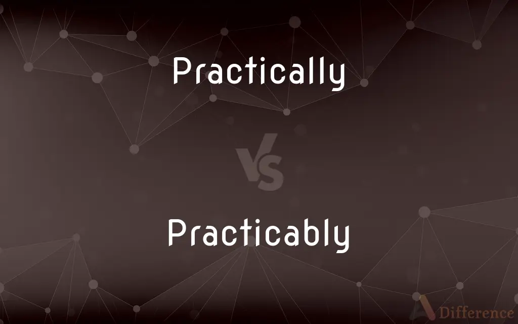 Practically vs. Practicably — What's the Difference?