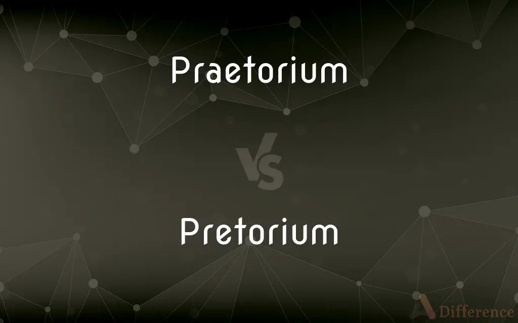 Praetorium vs. Pretorium — What's the Difference?