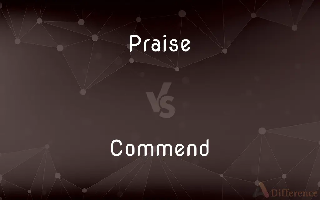 Praise vs. Commend — What's the Difference?