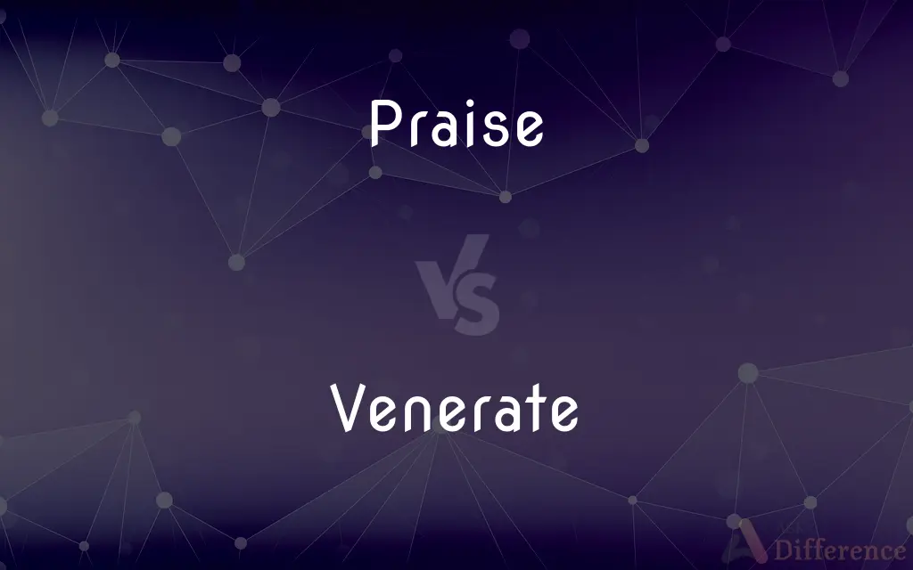 Praise vs. Venerate — What's the Difference?