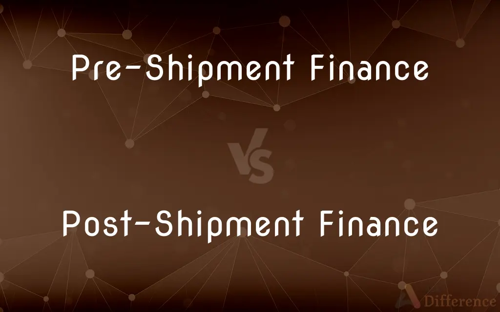 Pre-Shipment Finance vs. Post-Shipment Finance — What's the Difference?