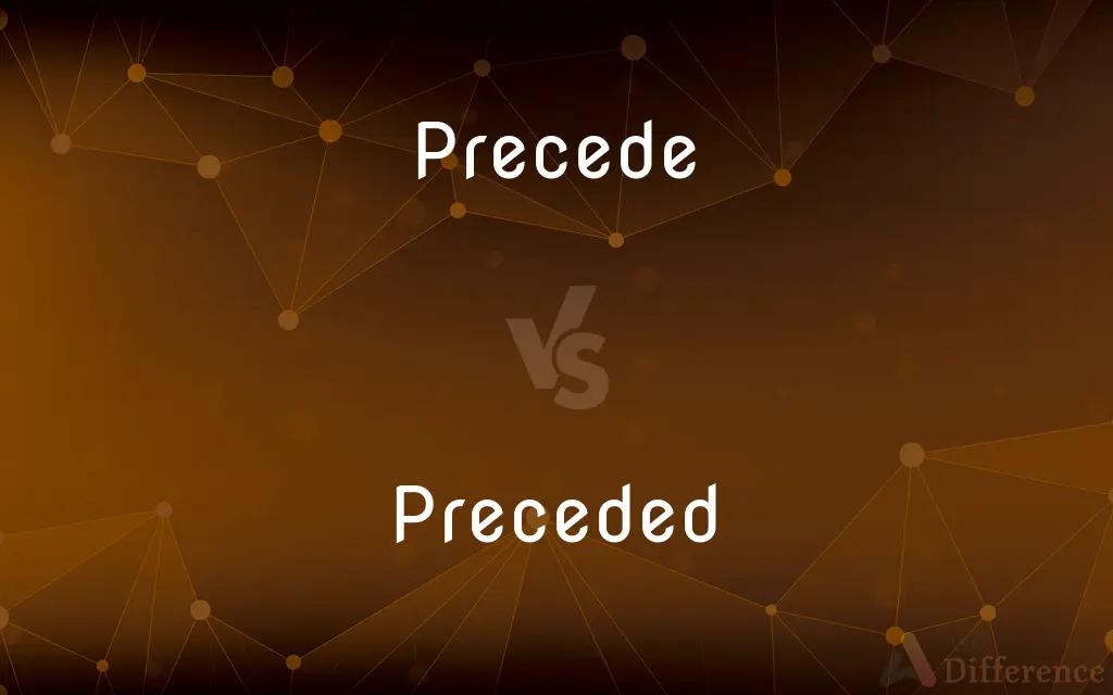 Precede vs. Preceded — What's the Difference?