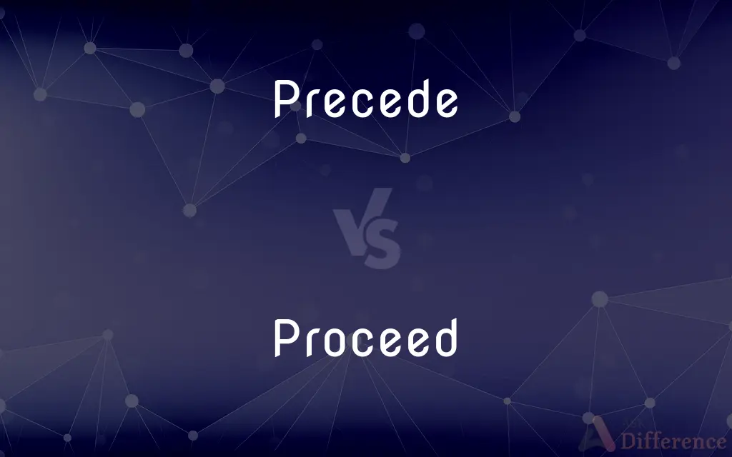 Precede vs. Proceed — What's the Difference?