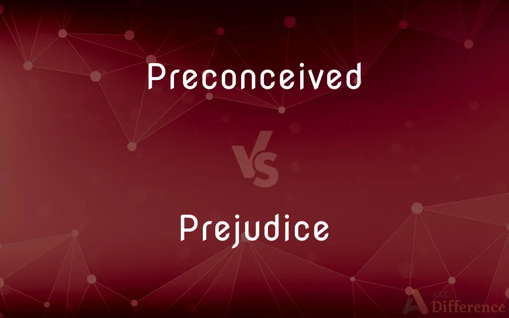 Preconceived vs. Prejudice — What's the Difference?
