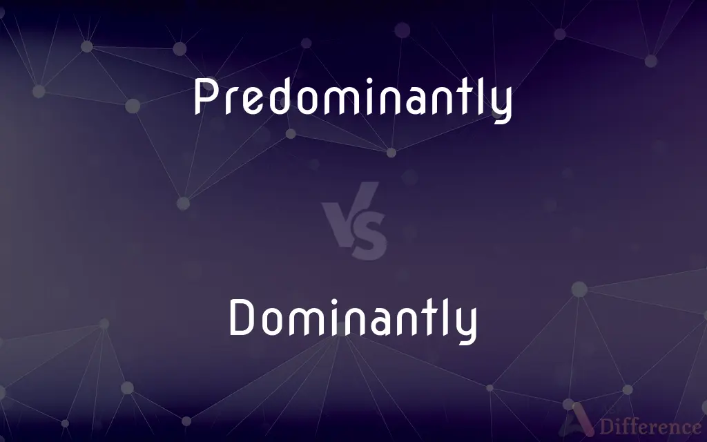 Predominantly vs. Dominantly — What's the Difference?