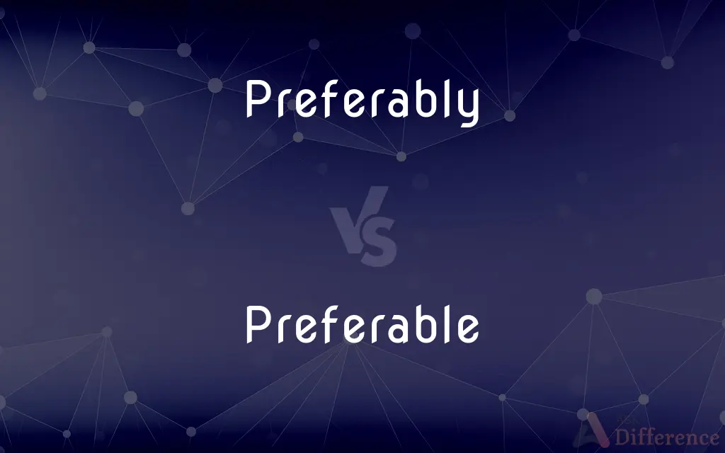 Preferably vs. Preferable — What's the Difference?