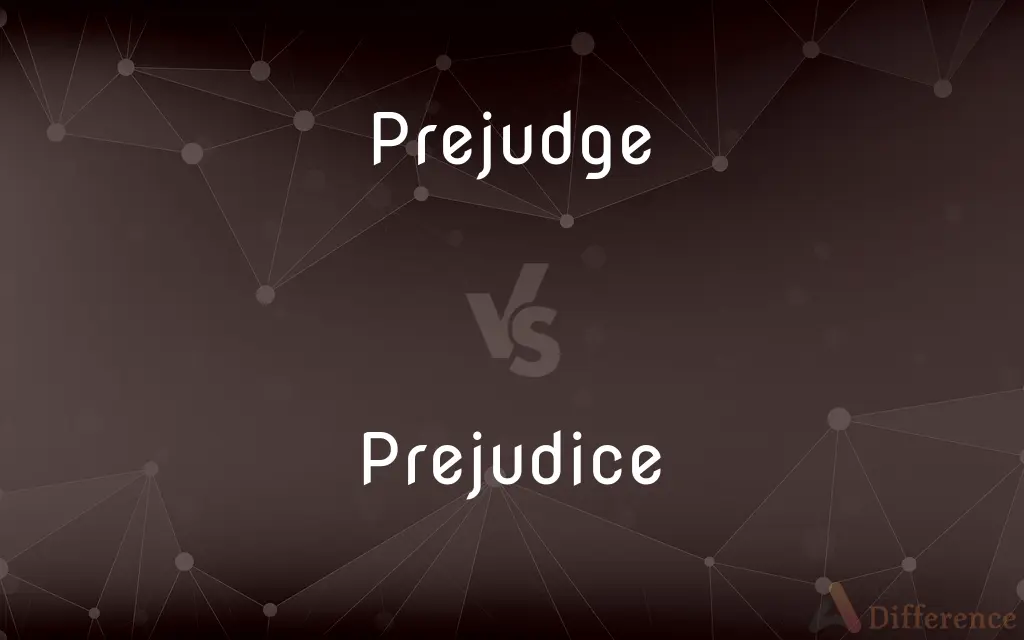 Prejudge vs. Prejudice — What's the Difference?