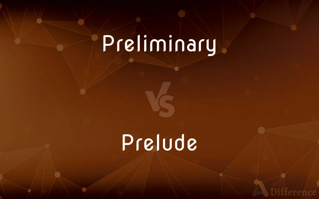 Preliminary vs. Prelude — What's the Difference?