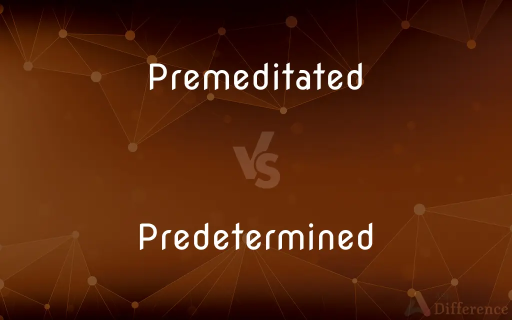 Premeditated vs. Predetermined — What's the Difference?