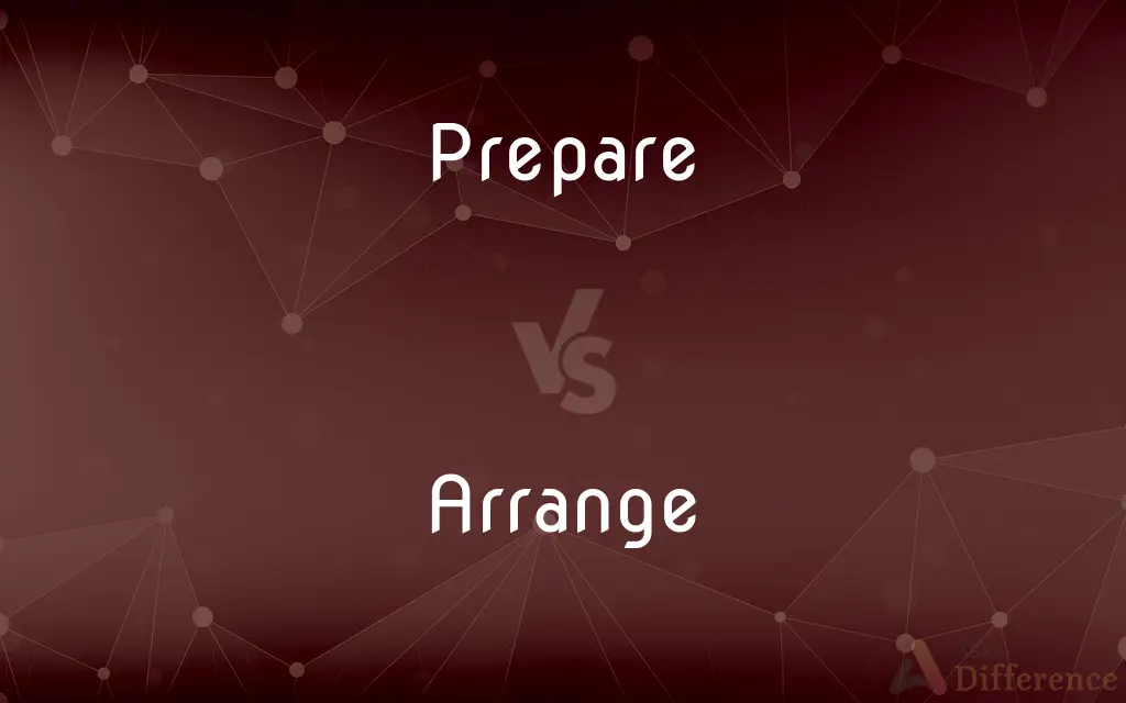 Prepare vs. Arrange — What's the Difference?