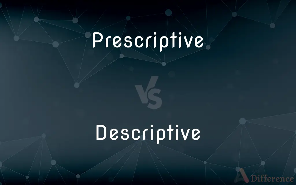 Prescriptive vs. Descriptive — What's the Difference?