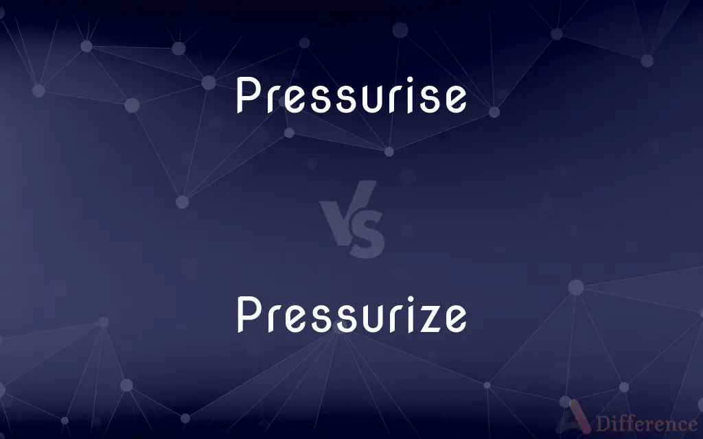 Pressurise vs. Pressurize — What's the Difference?