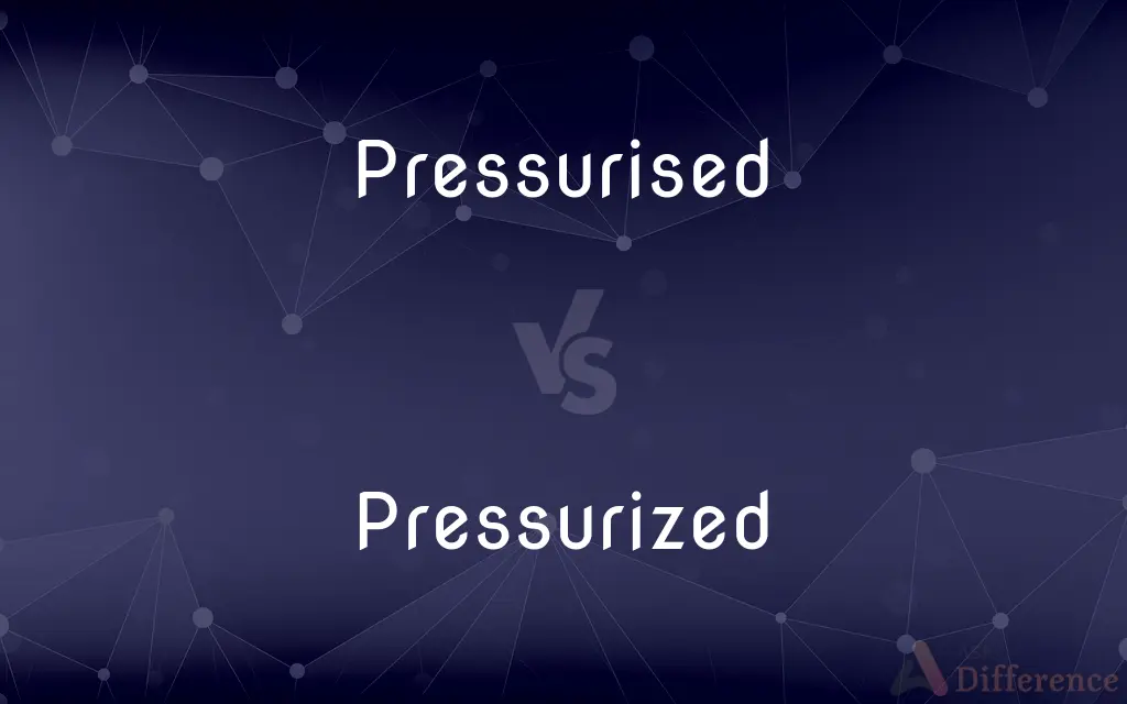 Pressurised vs. Pressurized — What's the Difference?
