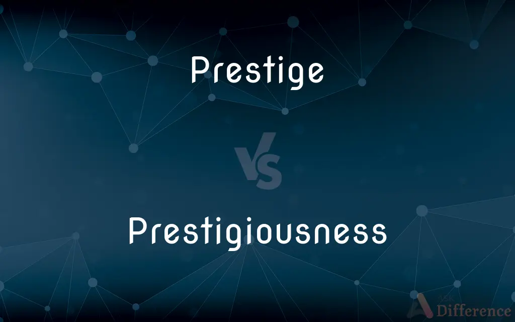 Prestige vs. Prestigiousness — What's the Difference?