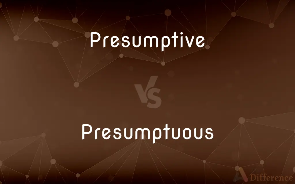 Presumptive vs. Presumptuous — What's the Difference?