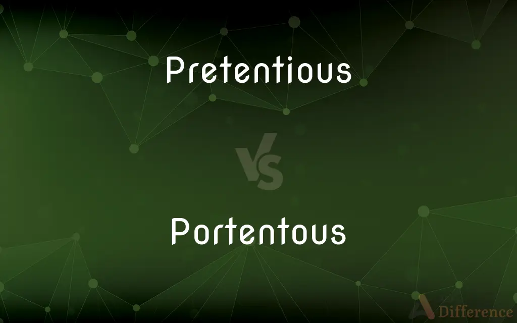 Pretentious vs. Portentous — What's the Difference?